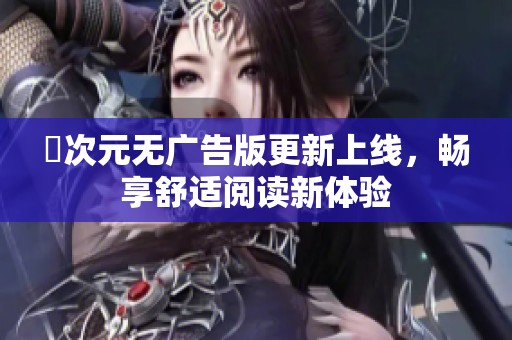 囧次元无广告版更新上线，畅享舒适阅读新体验