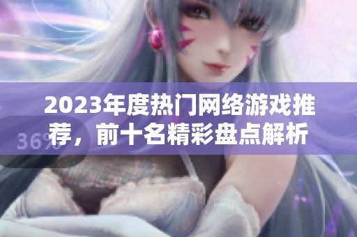 2023年度热门网络游戏推荐，前十名精彩盘点解析