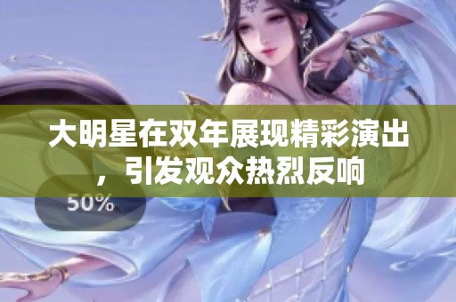 大明星在双年展现精彩演出，引发观众热烈反响