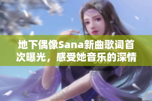 地下偶像Sana新曲歌词首次曝光，感受她音乐的深情魅力