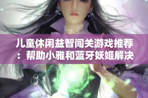 儿童休闲益智闯关游戏推荐：帮助小雅和蓝牙妖姬解决上厕所难题