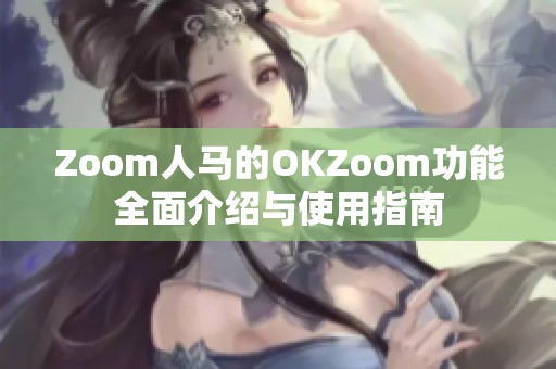 Zoom人马的OKZoom功能全面介绍与使用指南