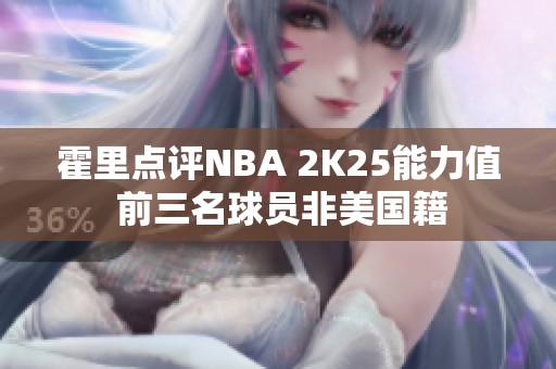 霍里点评NBA 2K25能力值 前三名球员非美国籍