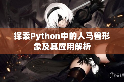 探索Python中的人马兽形象及其应用解析