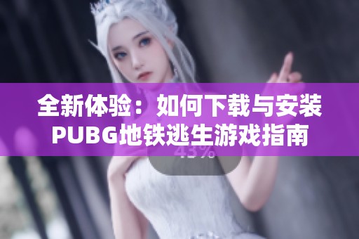 全新体验：如何下载与安装PUBG地铁逃生游戏指南