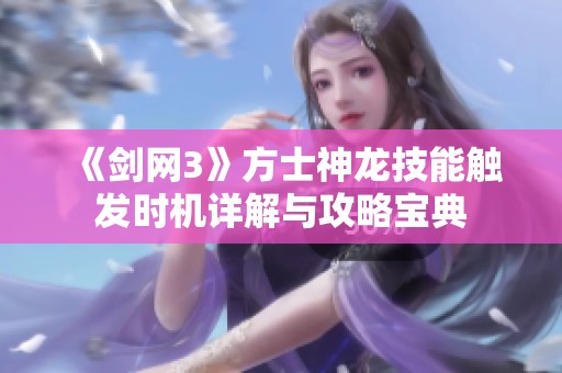 《剑网3》方士神龙技能触发时机详解与攻略宝典