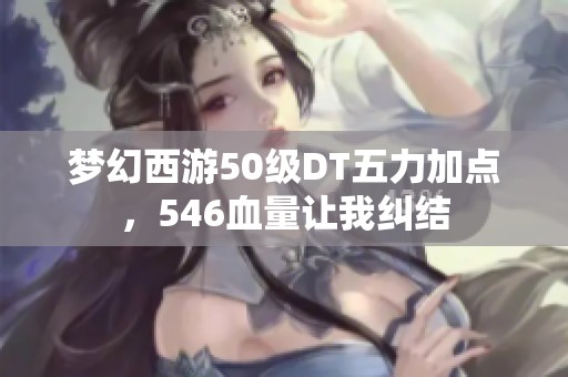 梦幻西游50级DT五力加点，546血量让我纠结