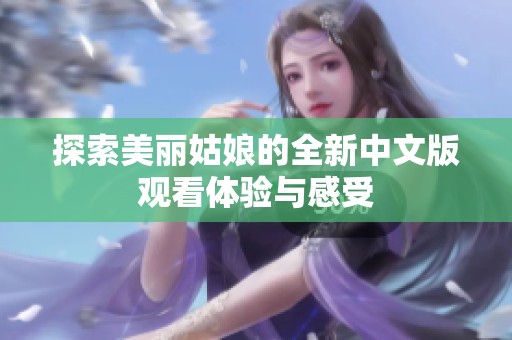 探索美丽姑娘的全新中文版观看体验与感受