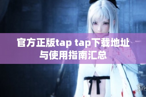 官方正版tap tap下载地址与使用指南汇总