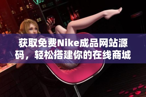 获取免费Nike成品网站源码，轻松搭建你的在线商城