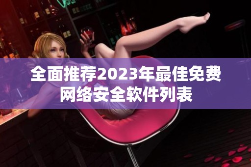 全面推荐2023年最佳免费网络安全软件列表