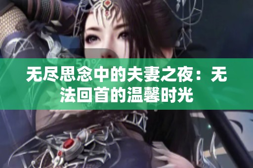 无尽思念中的夫妻之夜：无法回首的温馨时光