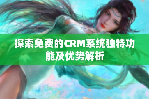 探索免费的CRM系统独特功能及优势解析