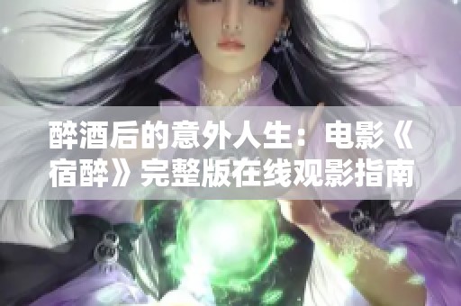 醉酒后的意外人生：电影《宿醉》完整版在线观影指南