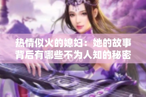 热情似火的媳妇：她的故事背后有哪些不为人知的秘密