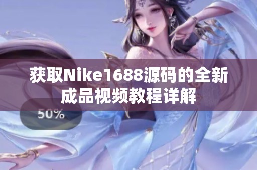 获取Nike1688源码的全新成品视频教程详解