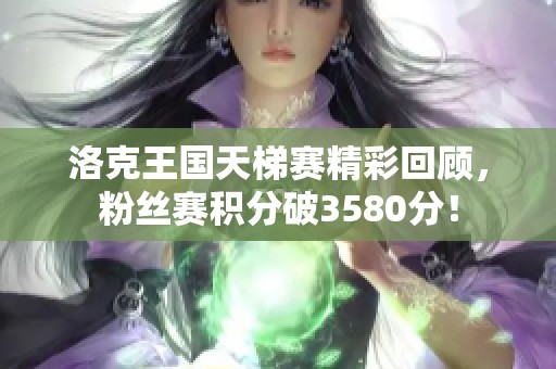 洛克王国天梯赛精彩回顾，粉丝赛积分破3580分！