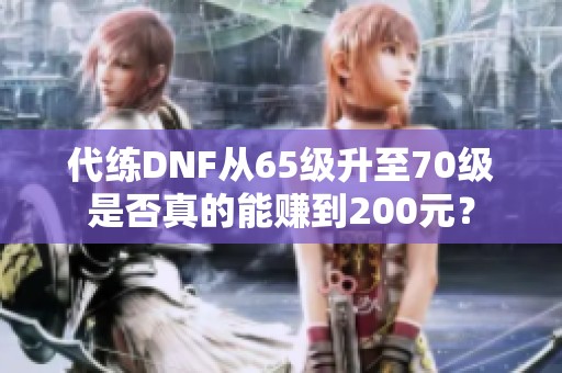 代练DNF从65级升至70级是否真的能赚到200元？