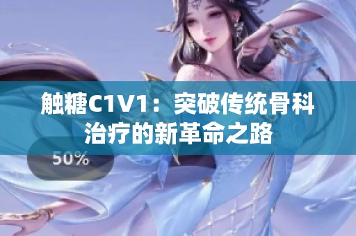 触糖C1V1：突破传统骨科治疗的新革命之路