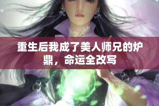 重生后我成了美人师兄的炉鼎，命运全改写