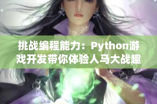 挑战编程能力：Python游戏开发带你体验人马大战趣味世界