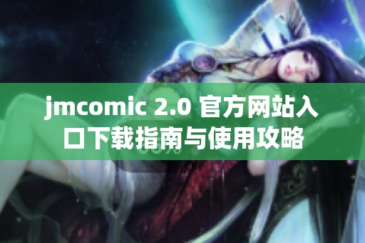 jmcomic 2.0 官方网站入口下载指南与使用攻略