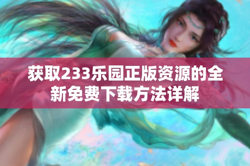 获取233乐园正版资源的全新免费下载方法详解