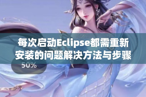 每次启动Eclipse都需重新安装的问题解决方法与步骤