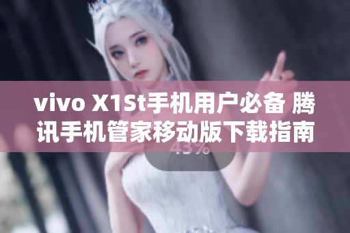 vivo X1St手机用户必备 腾讯手机管家移动版下载指南