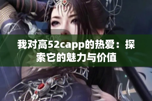 我对高52capp的热爱：探索它的魅力与价值