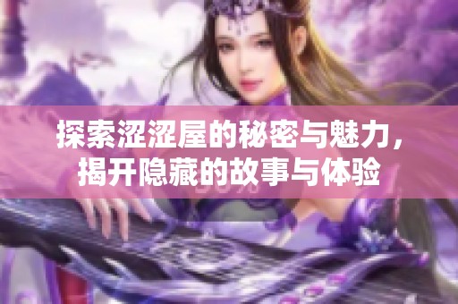 探索涩涩屋的秘密与魅力，揭开隐藏的故事与体验
