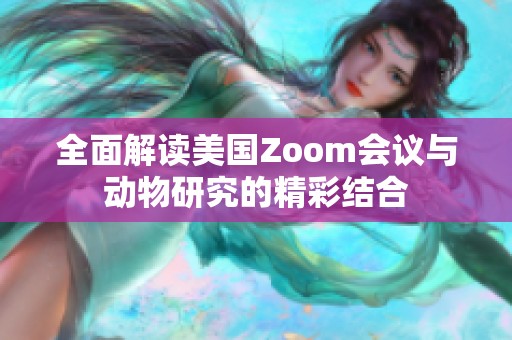 全面解读美国Zoom会议与动物研究的精彩结合