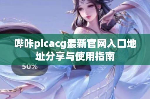 哔咔picacg最新官网入口地址分享与使用指南