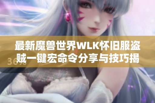 最新魔兽世界WLK怀旧服盗贼一键宏命令分享与技巧揭秘