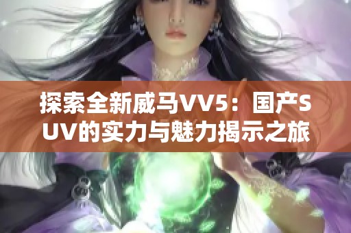 探索全新威马VV5：国产SUV的实力与魅力揭示之旅