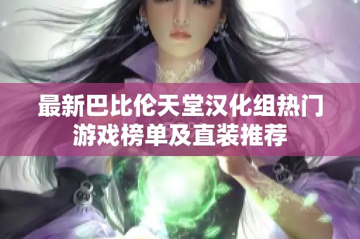 最新巴比伦天堂汉化组热门游戏榜单及直装推荐