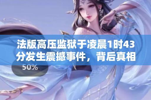 法版高压监狱于凌晨1时43分发生震撼事件，背后真相揭晓