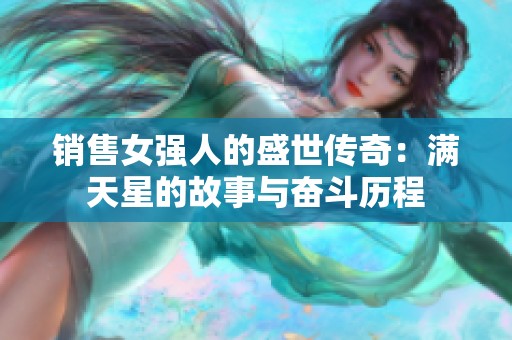 销售女强人的盛世传奇：满天星的故事与奋斗历程