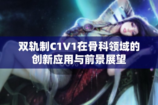 双轨制C1V1在骨科领域的创新应用与前景展望