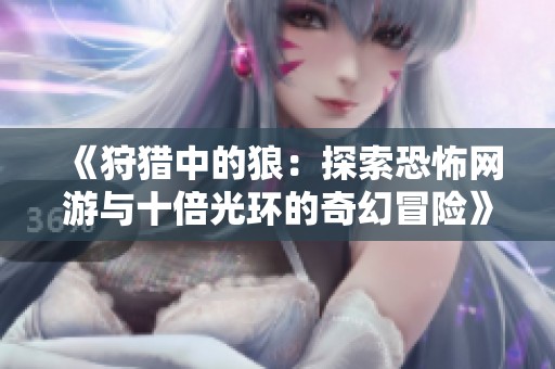 《狩猎中的狼：探索恐怖网游与十倍光环的奇幻冒险》