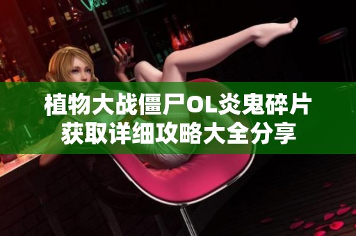 植物大战僵尸OL炎鬼碎片获取详细攻略大全分享