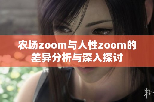 农场zoom与人性zoom的差异分析与深入探讨