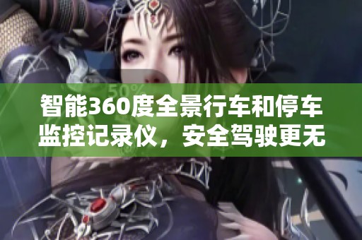 智能360度全景行车和停车监控记录仪，安全驾驶更无忧