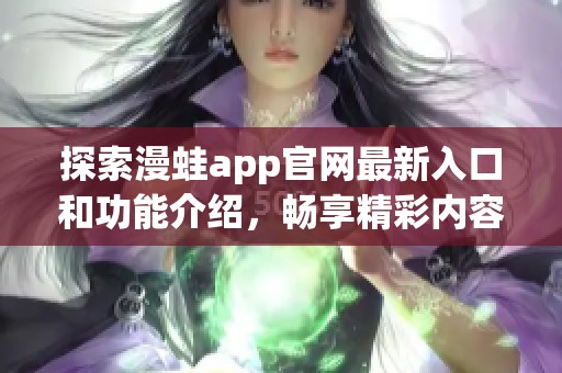 探索漫蛙app官网最新入口和功能介绍，畅享精彩内容