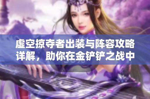 虚空掠夺者出装与阵容攻略详解，助你在金铲铲之战中称霸战场