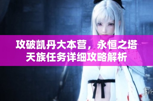攻破凯丹大本营，永恒之塔天族任务详细攻略解析