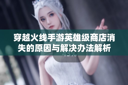 穿越火线手游英雄级商店消失的原因与解决办法解析