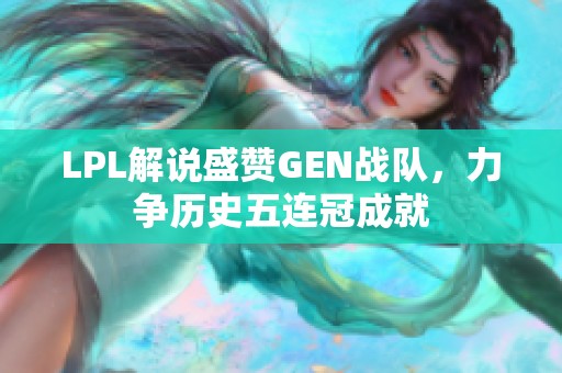 LPL解说盛赞GEN战队，力争历史五连冠成就