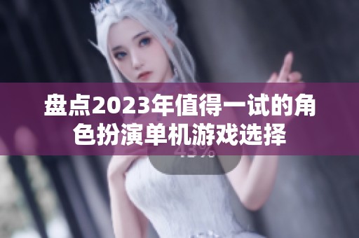 盘点2023年值得一试的角色扮演单机游戏选择