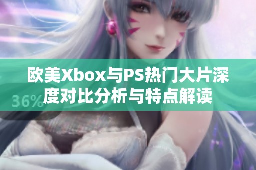 欧美Xbox与PS热门大片深度对比分析与特点解读